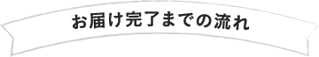 お届け完了までの流れ