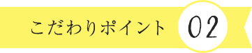 こだわりポイント2