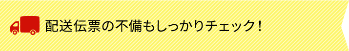 配送伝票の不備もしっかりチェック！